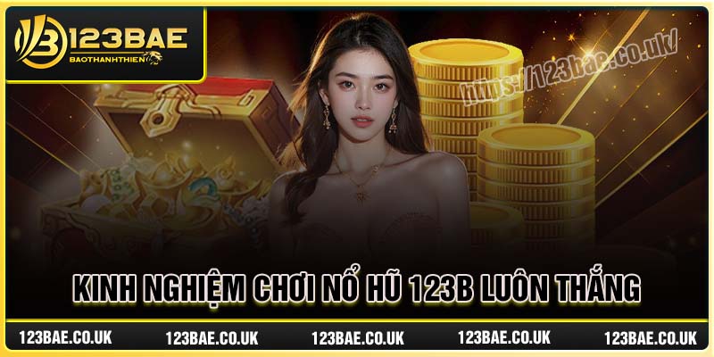 Kinh nghiệm chơi Nổ Hũ 123B luôn thắng lớn