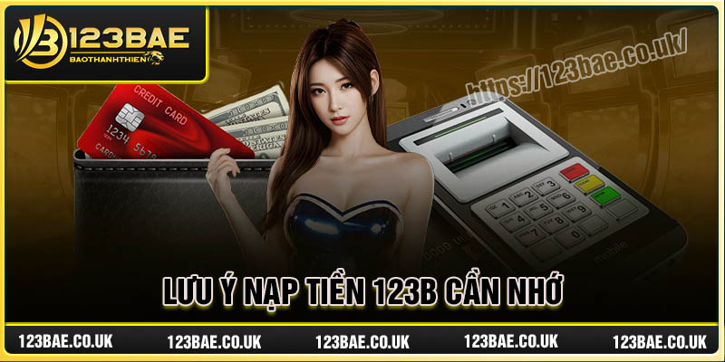 Lưu ý cần nhớ khi nạp tiền 123B quan trọng
