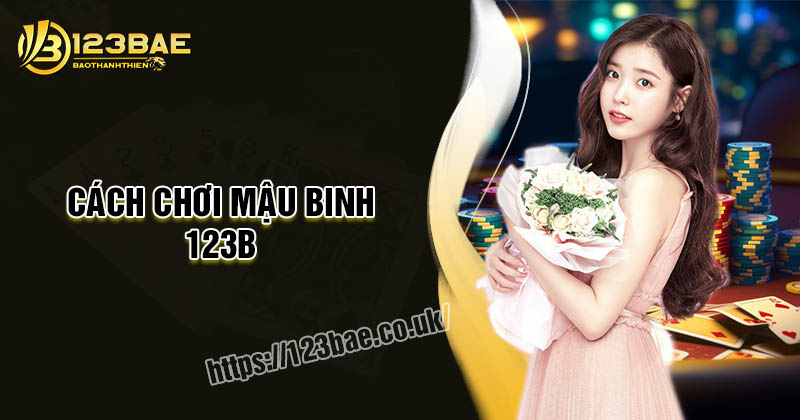 Mậu Binh 123B - Giải mã cách chơi đơn giản chi tiết